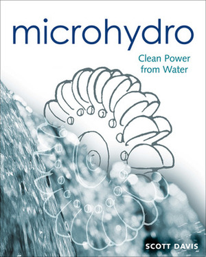 Microhydro: Clean Power from Water by Corrie Laschuk, Scott Davis