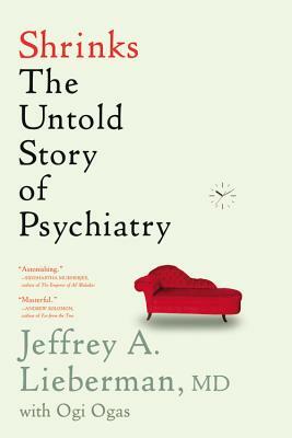 Shrinks: The Untold Story of Psychiatry by Jeffrey A. Lieberman