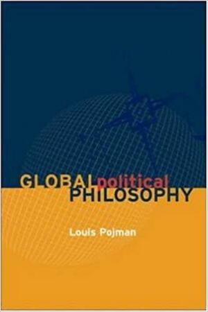 Global Political Philosophy by Louis P. Pojman