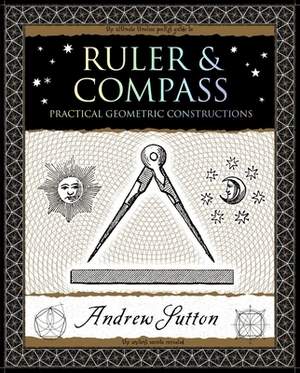 Ruler and Compass: Practical Geometric Constructions by Andrew Sutton