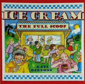 Ice Cream: The Full Scoop by Gail Gibbons