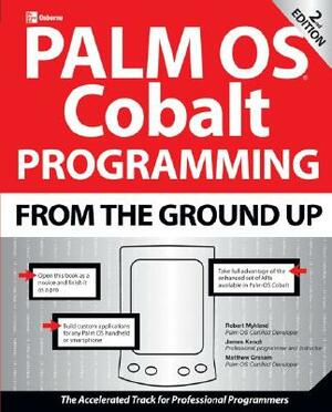 Palm OS Cobalt Programming from the Ground Up, Second Edition by Robert Mykland, James Edward Keogh, Matthew Graham