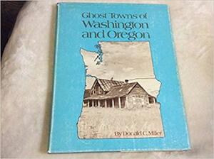 Ghost towns of Washington and Oregon by Donald C. Miller