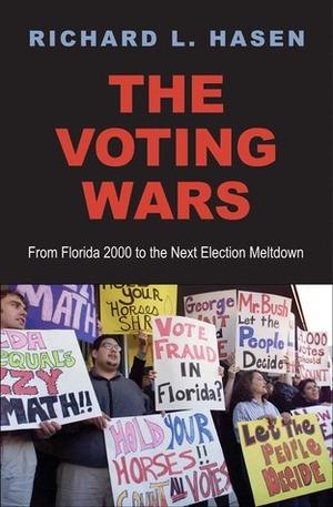 The Voting Wars: From Florida 2000 to the Next Election Meltdown by Richard L. Hasen