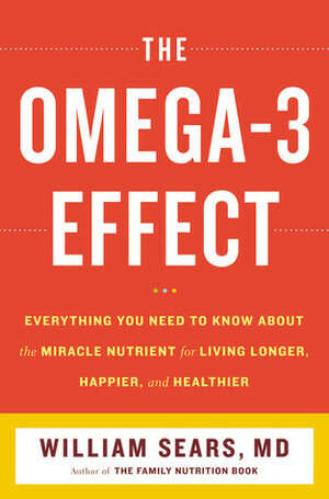 The Omega-3 Effect: Everything You Need to Know About the Supernutrient for Living Longer, Happier, and Healthier by James M. Sears, William Sears