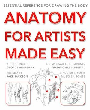 Anatomy for Artists Made Easy: Essential Reference for Drawing the Body by Jake Jackson, George B. Bridgman
