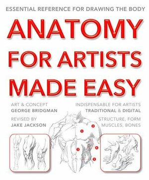 Anatomy for Artists Made Easy: Essential Reference for Drawing the Body by George B. Bridgman, Jake Jackson