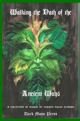 Walking the Path of the Ancient Ways: A collection of magick by various pagan authors by Corvis Nocturnum