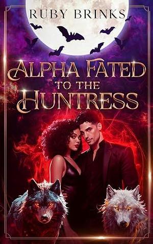 Alpha Fated to the Huntress by Ruby Brinks, Ruby Brinks