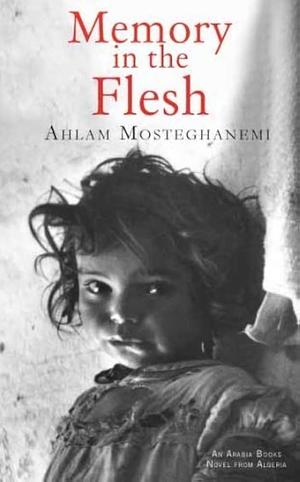 Memory in the Flesh by Ahlam Mosteghanemi