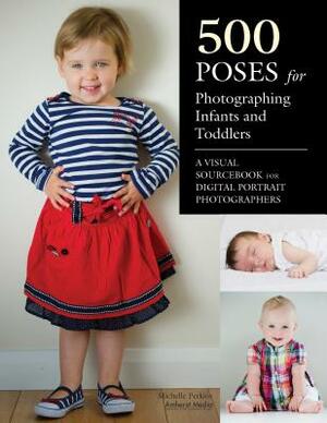 500 Poses for Photographing Infants and Toddlers: A Visual Sourcebook for Digital Portrait Photographers by Michelle Perkins