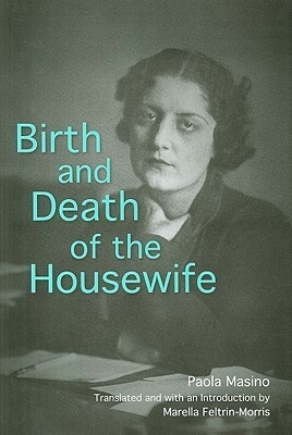 Birth And Death Of The Housewife (Suny Series, Women Writers In Translation) by Marella Feltrin-morris, Marella Feltrin-morris, Paola Masino, Paola Masino