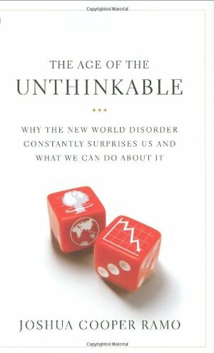 The Age of the Unthinkable: Why the New World Disorder Constantly Surprises Us and What We Can Do about It by Joshua Cooper Ramo