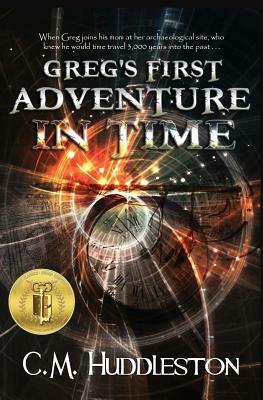 Greg's First Adventure in Time by C. M. Huddleston