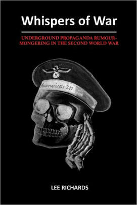 Whispers of War - Underground Propaganda Rumour-Mongering in the Second World War by Lee Richards