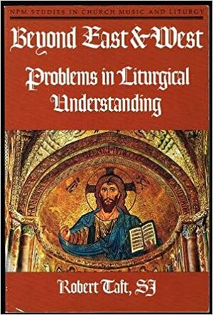 Beyond East and West: Problems in Liturgical Understanding by Robert F. Taft