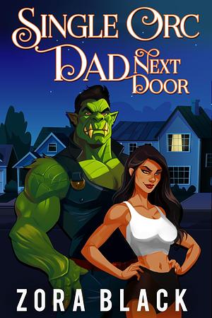 Single Orc Dad Next Door by Zora Black