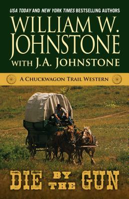 Die by the Gun by J. A. Johnstone, William W. Johnstone