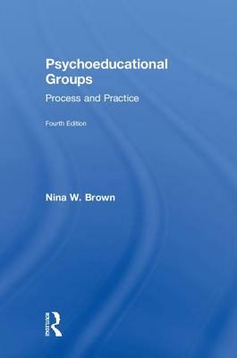 Psychoeducational Groups: Process and Practice by Nina W. Brown