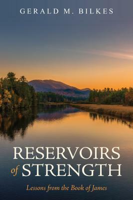 Reservoirs of Strength: Lessons from the Book of James by Gerald M. Bilkes