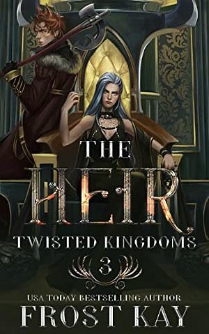 The Heir: The Twisted Kingdoms Book 3 by Frost Kay