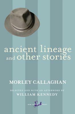 Ancient Lineage and Other Stories by Morley Callaghan