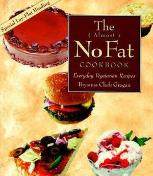 The ( Almost ) No Fat Cookbook: Everyday Vegetarian Recipes by Bryanna Clark Grogan
