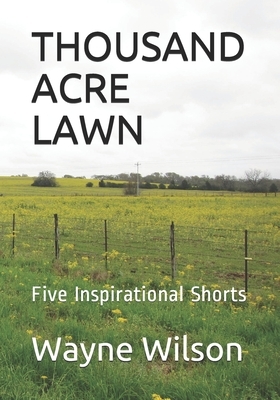 Thousand Acre Lawn: Five Inspirational Shorts by Wayne Wilson