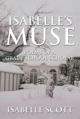 Isabelle's Muse: Poems of a Grade School Scholar by Isabelle Scott