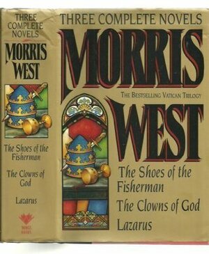 Three Complete Novels: The Shoes of the Fisherman / The Clowns of God / Lazarus by Morris L. West