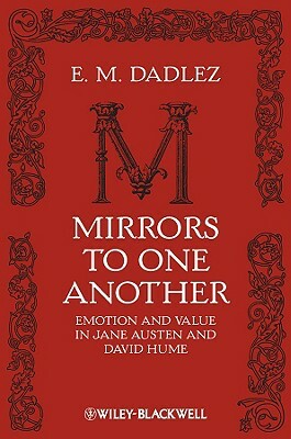 Mirrors to One Another: Emotion and Value in Jane Austen and David Hume by E. M. Dadlez