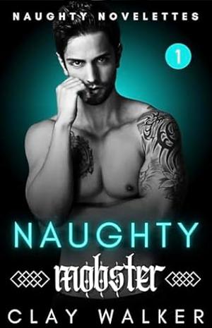 Naughty Mobster: Dark MM Protective Mafia (Naughty Novelettes Book 1) by Clay Walker