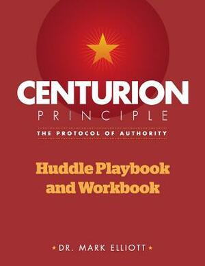 Centurion Principle: The Protocol of Authority: Huddle Playbook & Workbook by Mark Elliott