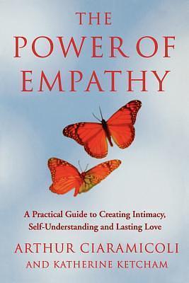 The Power of Empathy : A Practical Guide to Creating Intimacy, Self-Understanding and Lasting Love by Katherine Ketcham, Arthur Ciaramicoli, Arthur Ciaramicoli