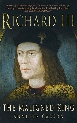 Richard III: The Maligned King by Annette Carson