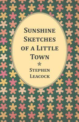 Sunshine Sketches of a Little Town by Stephen Leacock