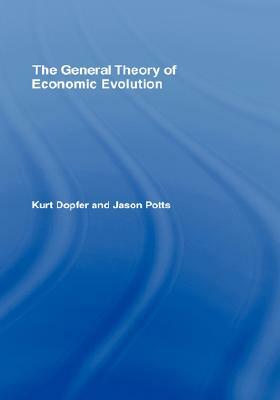The General Theory of Economic Evolution by Jason Potts, Kurt Dopfer