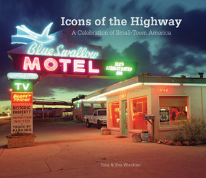 Icons of the Highway: A Celebration of Small-Town America by Tony Worobiec, Eva Worobiec
