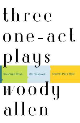 Three One-Act Plays: Riverside Drive Old Saybrook Central Park West by Woody Allen