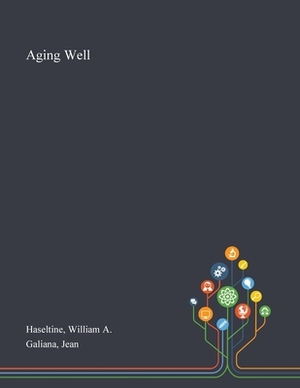 Aging Well by William A. Haseltine, Jean Galiana