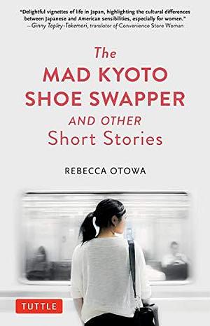 Mad Kyoto Shoe Swapper and Other Short Stories by Rebecca Otowa, Rebecca Otowa