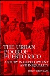 The Urban Poor of Puerto Rico: A Study in Development & Inequality, 1974 by Helen I. Safa