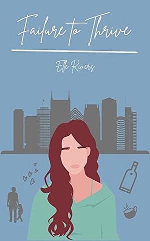 Failure to Thrive: Special Edition - a single father and nanny romance by Elle Rivers