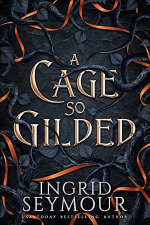 A Cage So Gilded by Ingrid Seymour