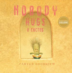 Nobody Hugs a Cactus (Barnes & Noble Exclusive Edition) by Carter Goodrich