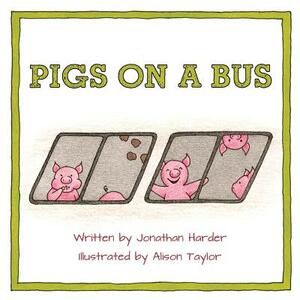 Pigs on a Bus by Jonathan Harder, Alison Taylor