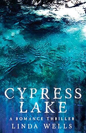 CYPRESS LAKE: A Romance Thriller by Linda Wells