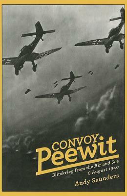 Convoy Peewit: August 8, 1940: The First Day of the Battle of Britain? by Andy Saunders
