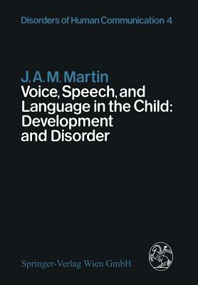 Voice, Speech, and Language in the Child: Development and Disorder by J. A. M. Martin