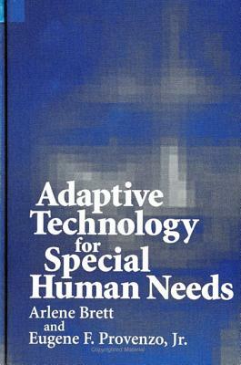 Adaptive Technology for Special Human Needs by Eugene F. Provenzo Jr, Arlene Brett